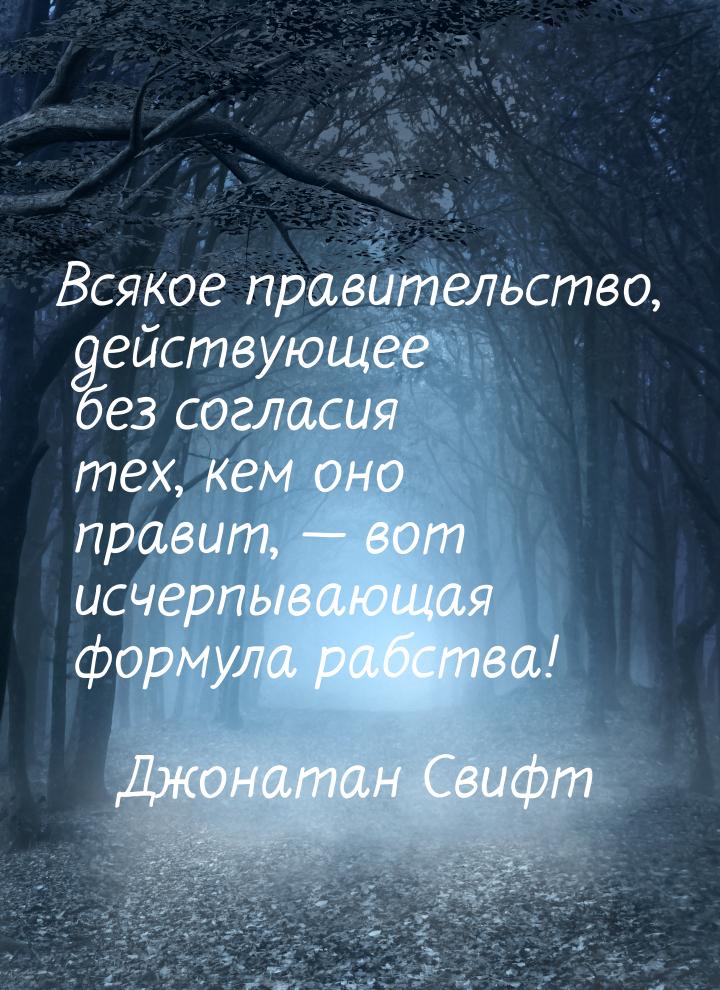 Всякое правительство, действующее без согласия тех, кем оно правит, — вот исчерпывающая фо