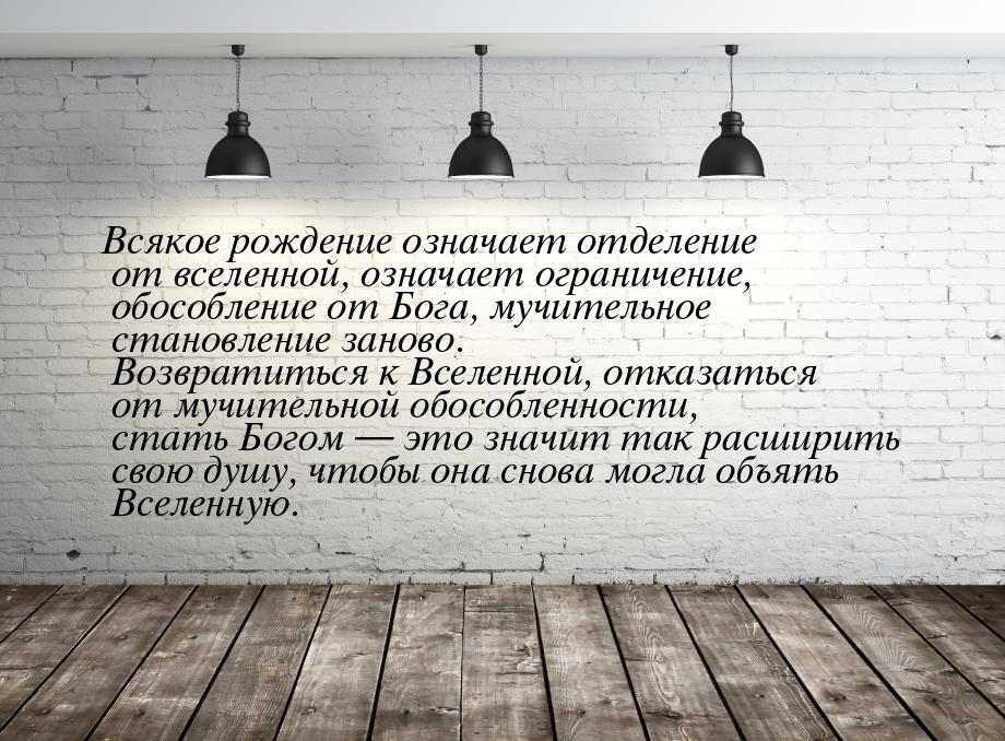 Всякое рождение означает отделение от вселенной, означает ограничение, обособление от Бога