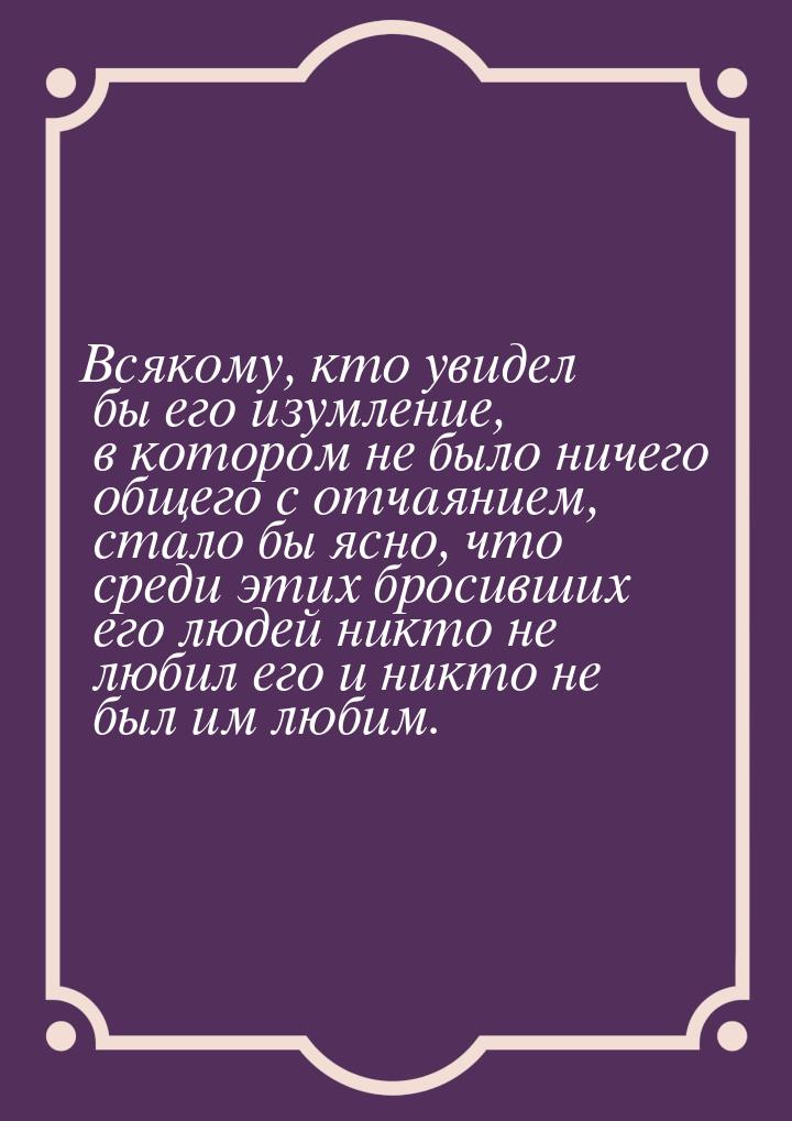 Всякому, кто увидел бы его изумление, в котором не было ничего общего с отчаянием, стало б