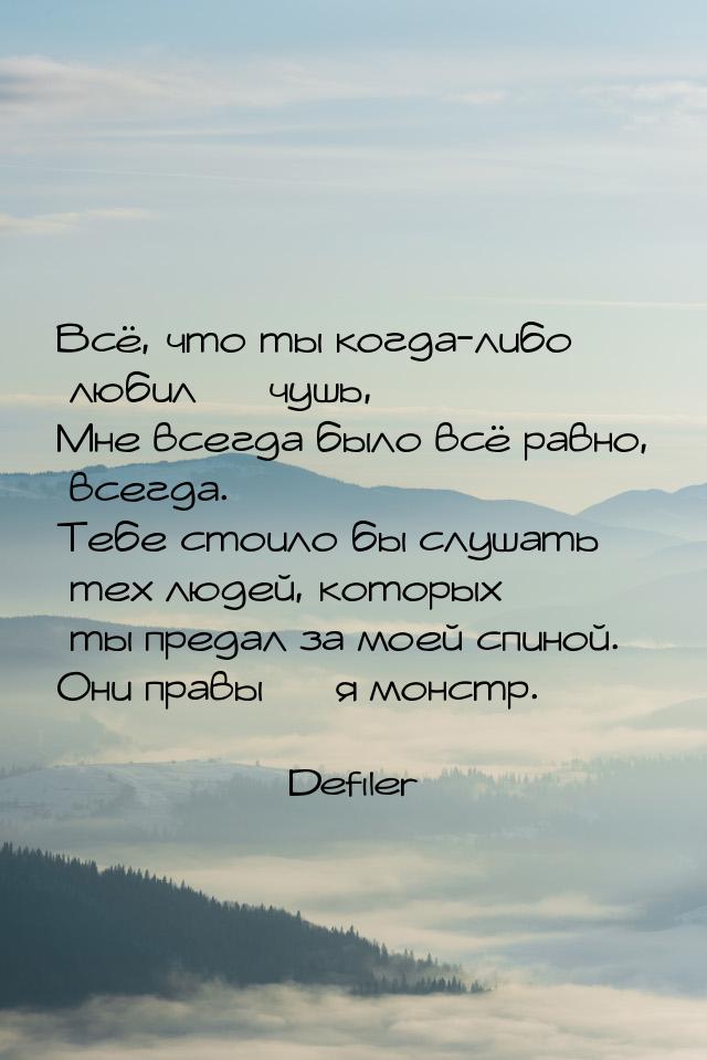 Всё, что ты когда-либо любил  чушь, Мне всегда было всё равно, всегда. Тебе стоило 