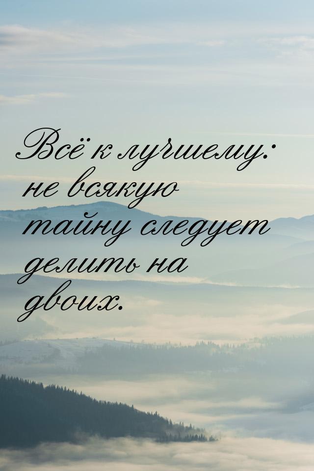 Всё к лучшему: не всякую тайну следует делить на двоих.