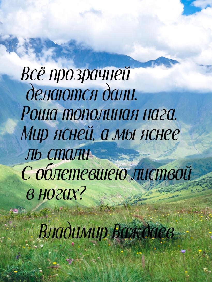 Всё прозрачней делаются дали. Роща тополиная нага. Мир ясней, а мы яснее ль стали С облете