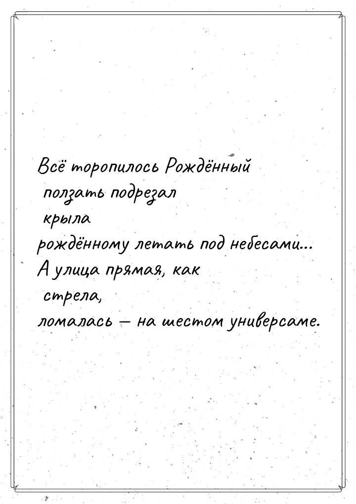 Всё торопилось Рождённый ползать подрезал крыла рождённому летать под небесами... А улица 