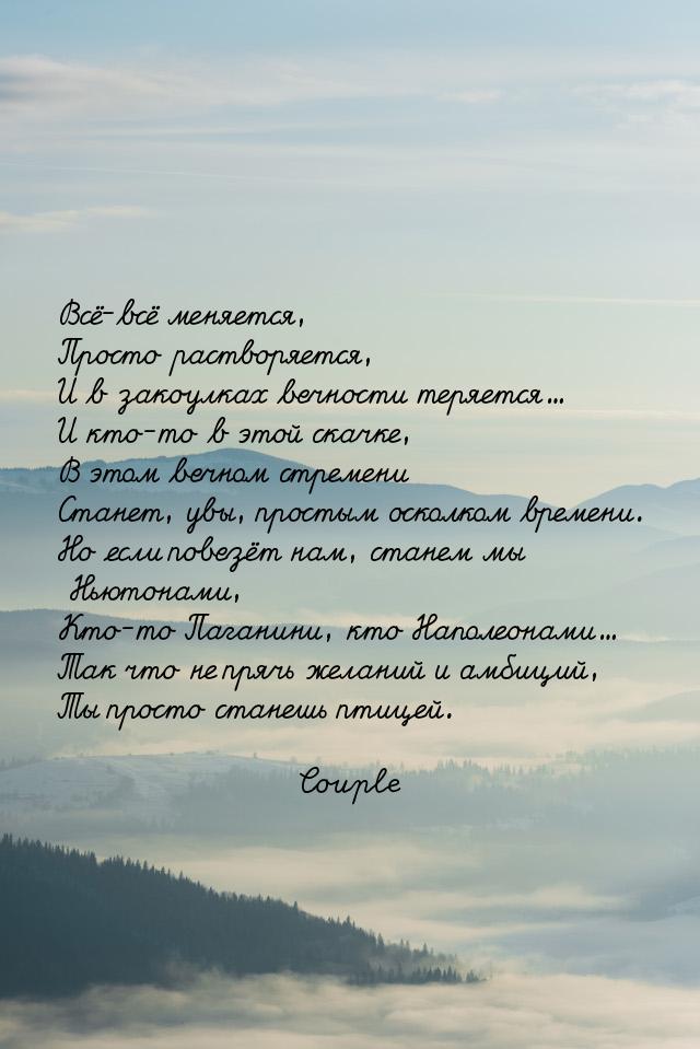 Всё-всё меняется, Просто растворяется, И в закоулках вечности теряется... И кто-то в этой 