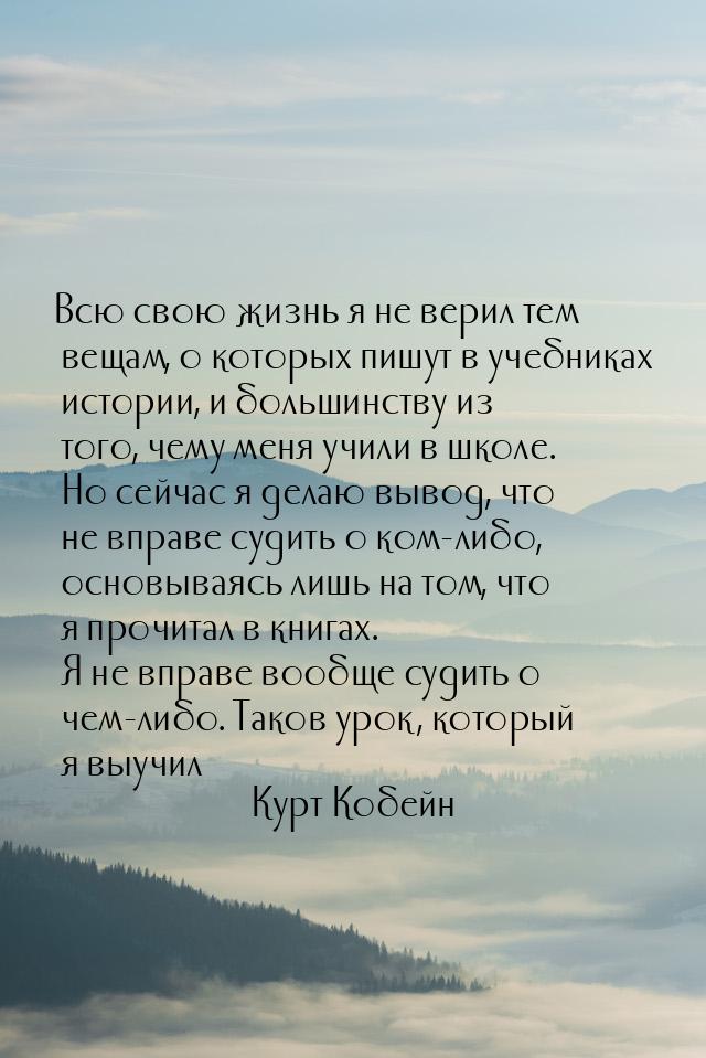 Всю свою жизнь я не верил тем вещам, о которых пишут в учебниках истории, и большинству из