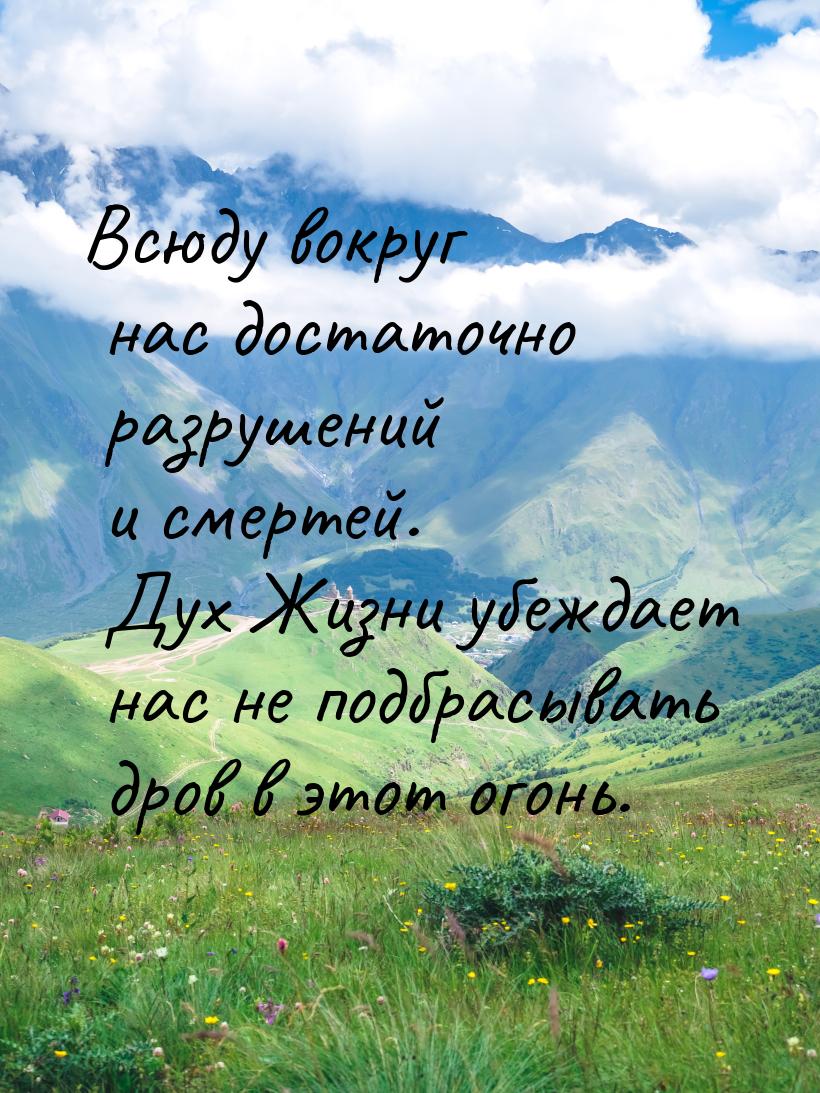 Всюду вокруг нас достаточно разрушений и смертей. Дух Жизни убеждает нас не подбрасывать д