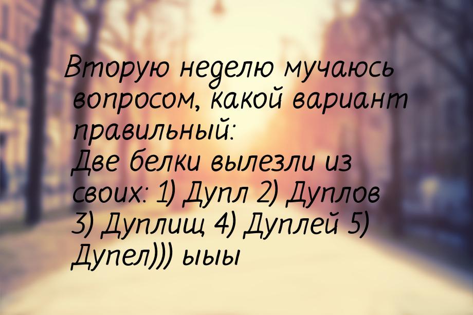 Вторую неделю мучаюсь вопросом, какой вариант правильный: Две белки вылезли из своих: 1) Д