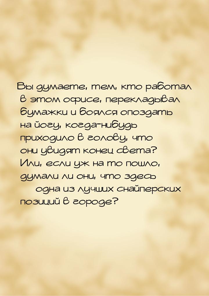 Вы думаете, тем, кто работал в этом офисе, перекладывал бумажки и боялся опоздать на йогу,