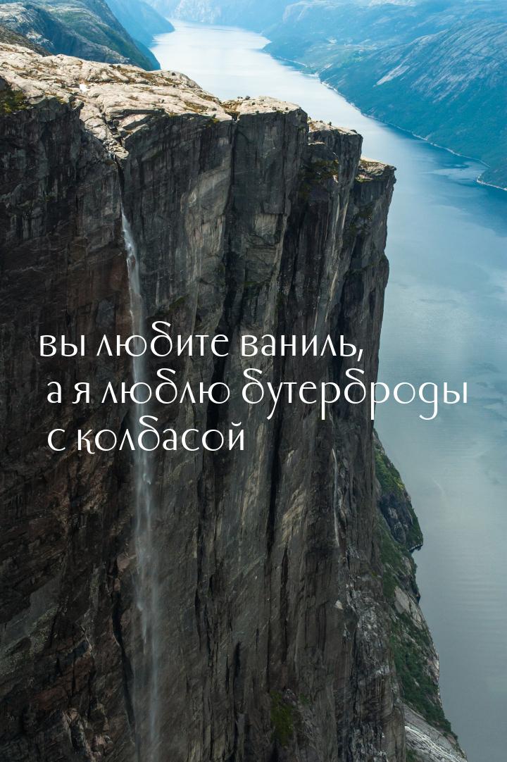 вы любите ваниль, а я люблю бутерброды с колбасой