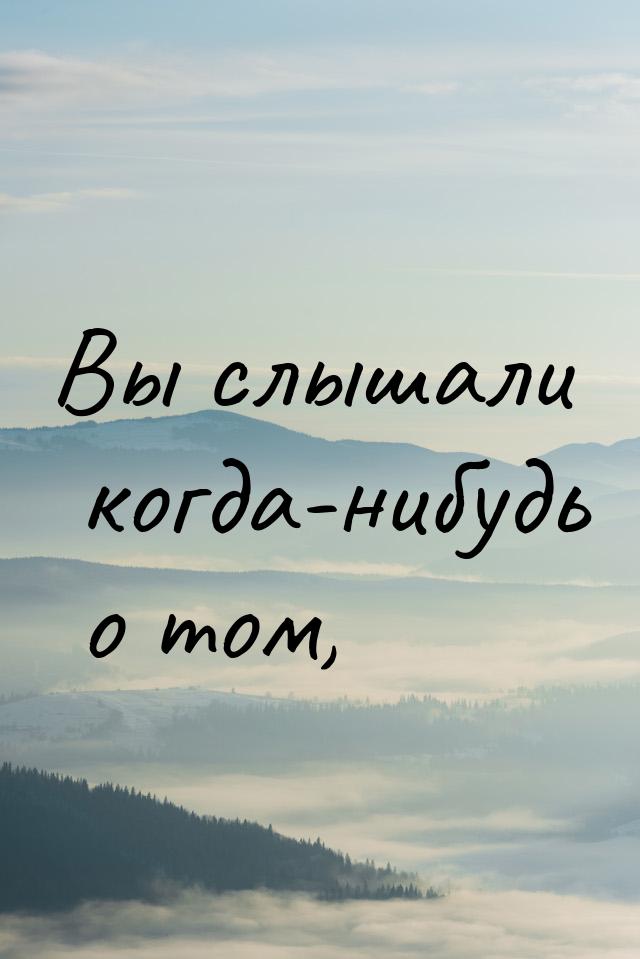 Вы слышали когда-нибудь о том,