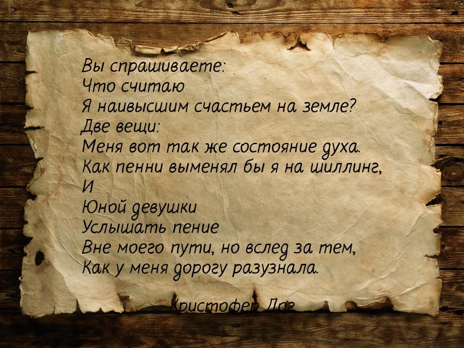 Вы спрашиваете: Что считаю Я наивысшим счастьем на земле? Две вещи: Меня вот так же состоя