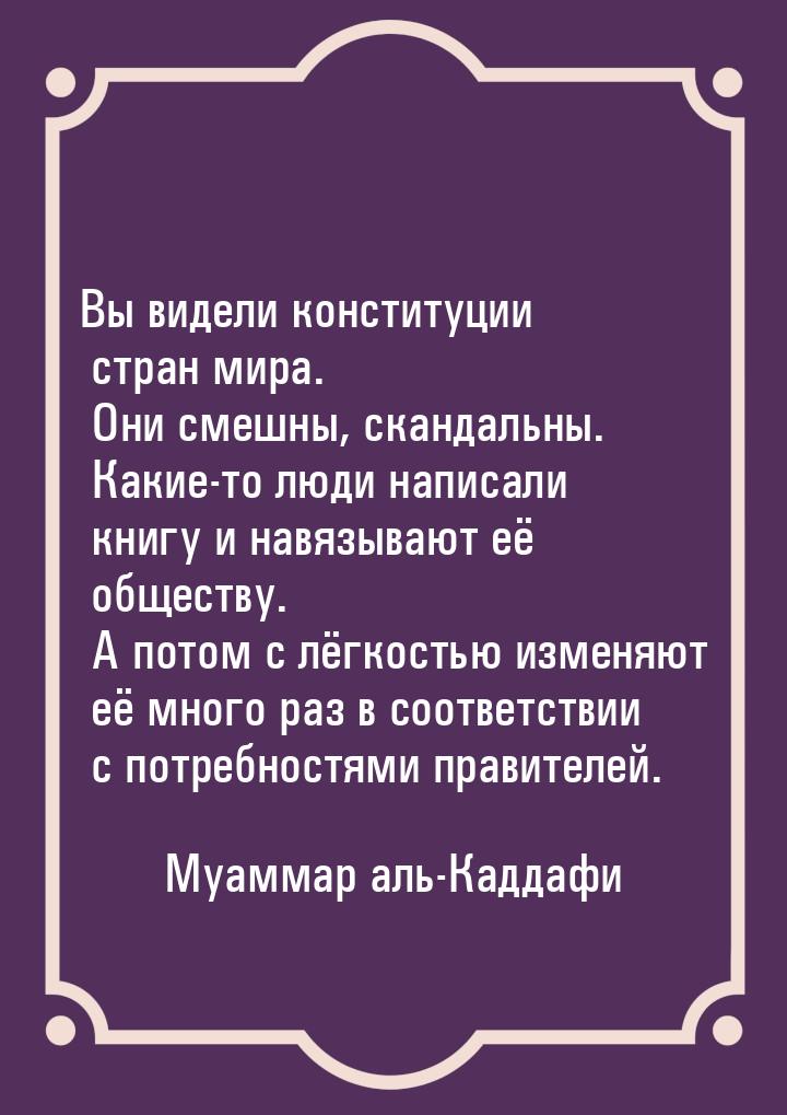 Вы видели конституции стран мира. Они смешны, скандальны. Какие-то люди написали книгу и н