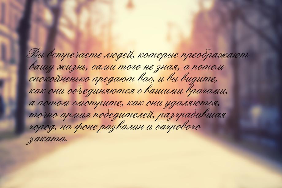 Вы встречаете людей, которые преображают вашу жизнь, сами того не зная, а потом спокойнень