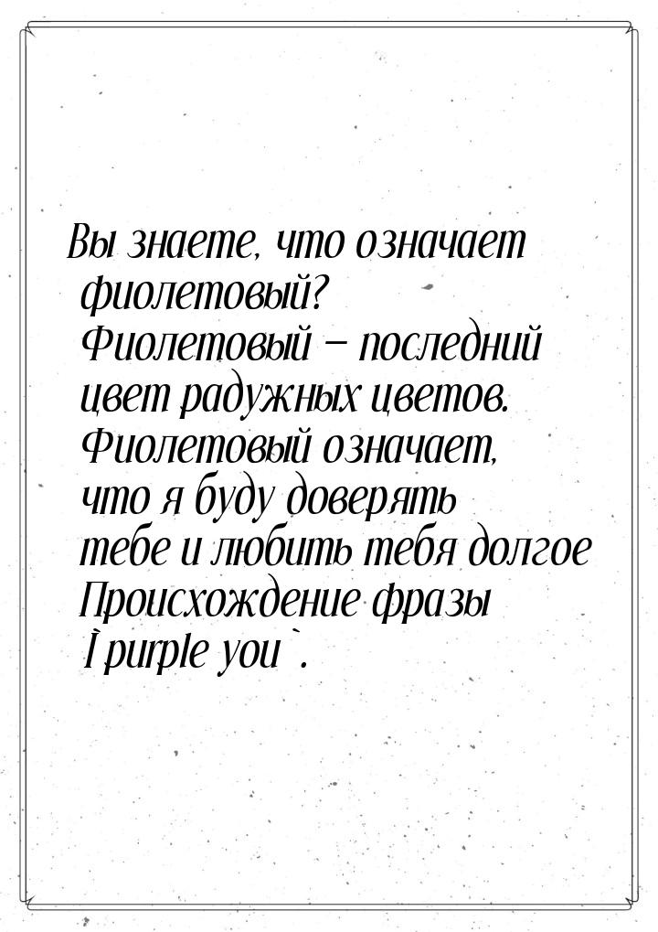 Вы знаете, что означает фиолетовый? Фиолетовый  последний цвет радужных цветов. Фио