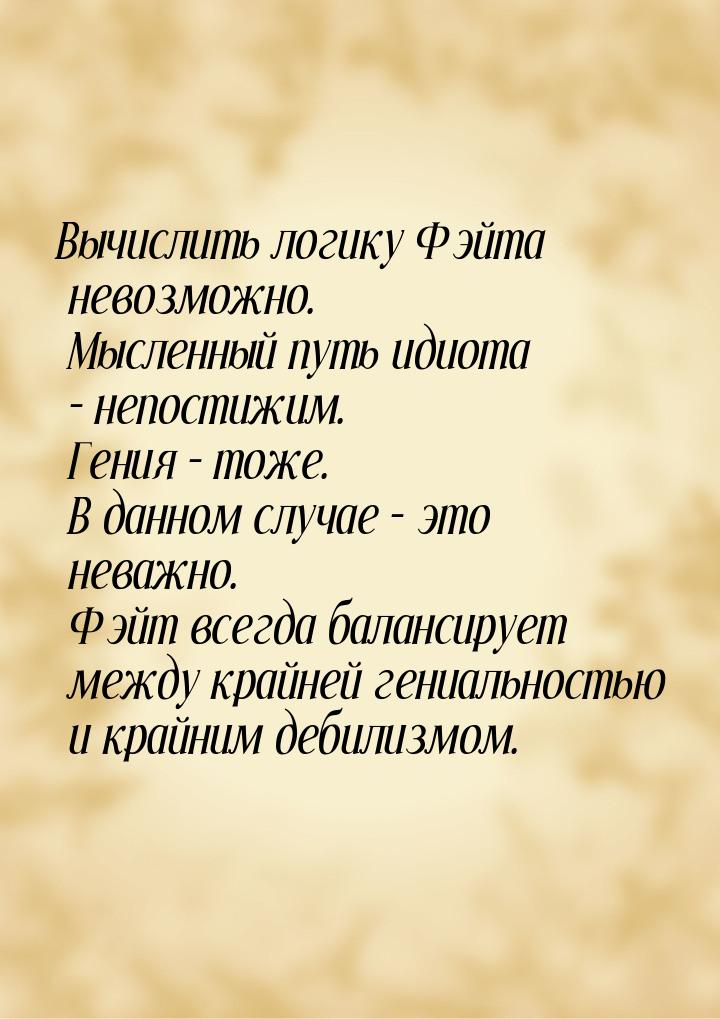 Вычислить логику Фэйта невозможно. Мысленный путь идиота – непостижим. Гения – тоже. В дан