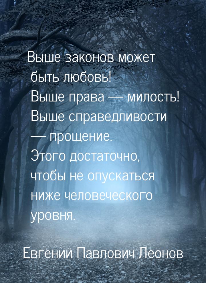 Выше законов может быть любовь! Выше права  милость! Выше справедливости  пр