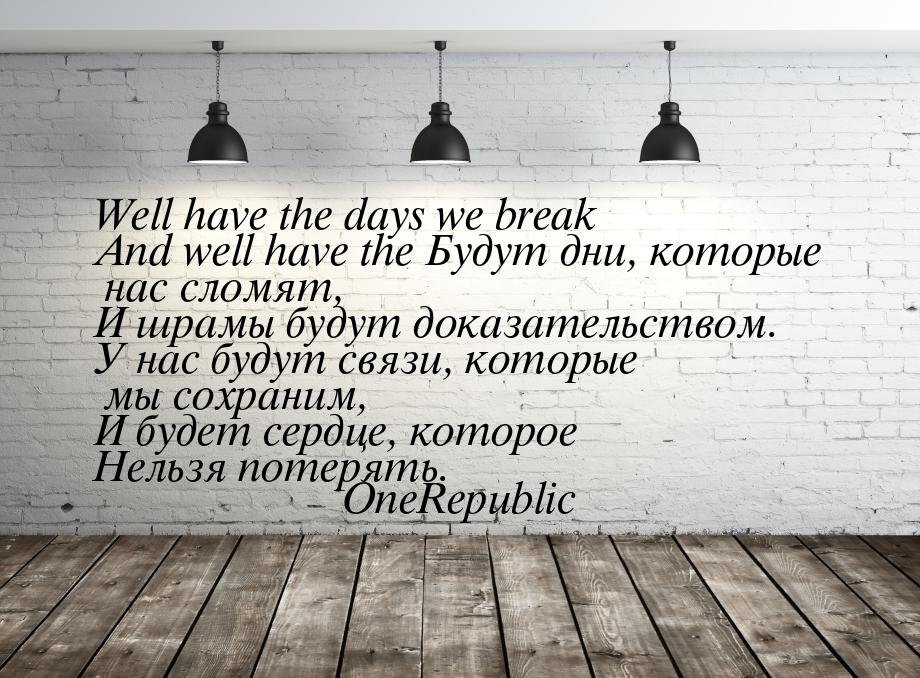 Well have the days we break And well have the Будут дни, которые нас сломят, И шрамы будут