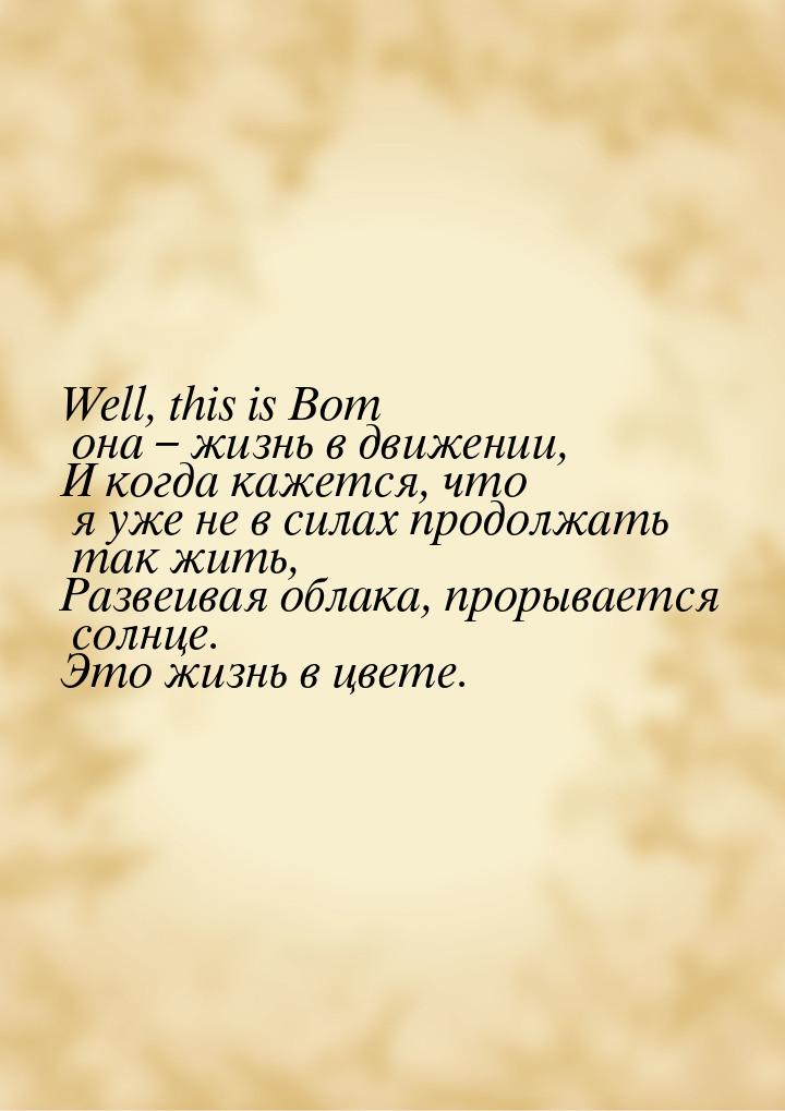 Well, this is Вот она – жизнь в движении, И когда кажется, что я уже не в силах продолжать