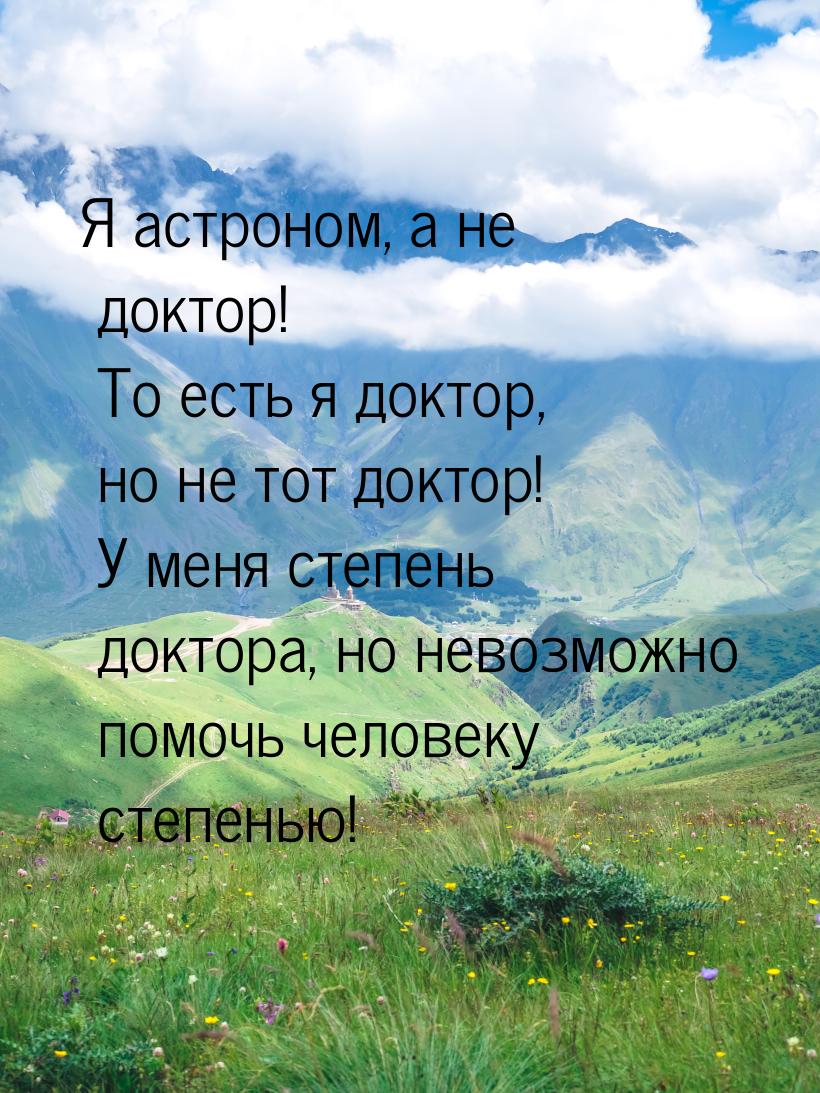 Я астроном, а не доктор! То есть я доктор, но не тот доктор! У меня степень доктора, но не