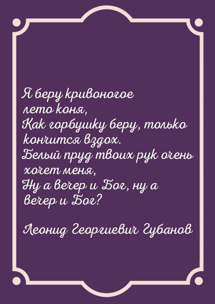 Я беру кривоногое лето коня, Как горбушку беру, только кончится вздох. Белый пруд твоих ру