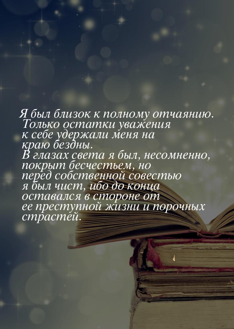 Я был близок к полному отчаянию. Только остатки уважения к себе удержали меня на краю безд