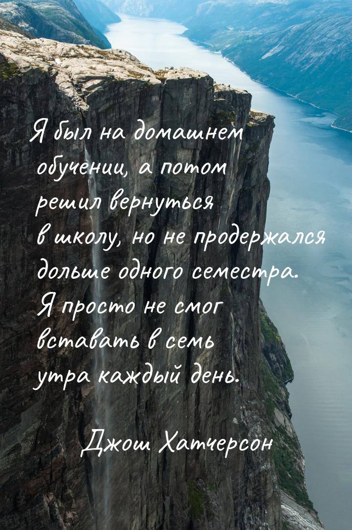 Я был на домашнем обучении, а потом решил вернуться в школу, но не продержался дольше одно