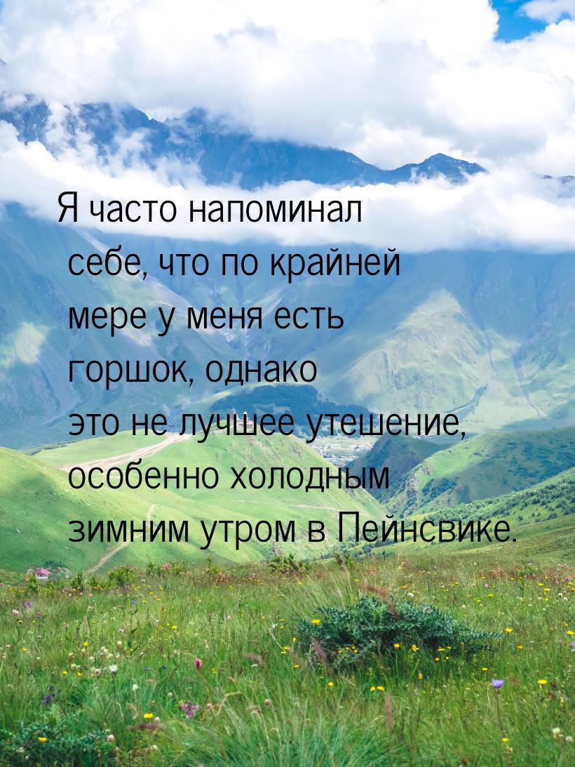 Я часто напоминал себе, что по крайней мере у меня есть горшок, однако это не лучшее утеше