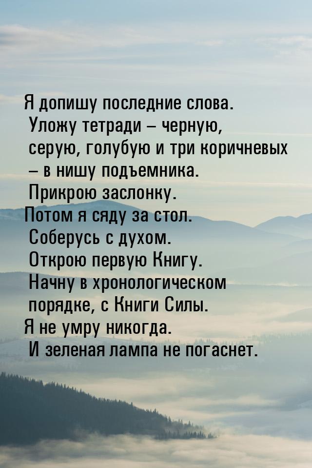 Я допишу последние слова. Уложу тетради – черную, серую, голубую и три коричневых – в нишу