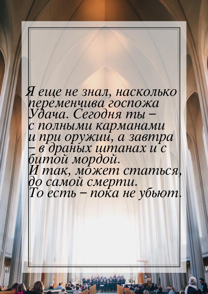 Я еще не знал, насколько переменчива госпожа Удача. Сегодня ты – с полными карманами и при