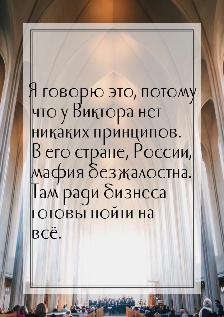 Я говорю это, потому что у Виктора нет никаких принципов. В его стране, России, мафия безж