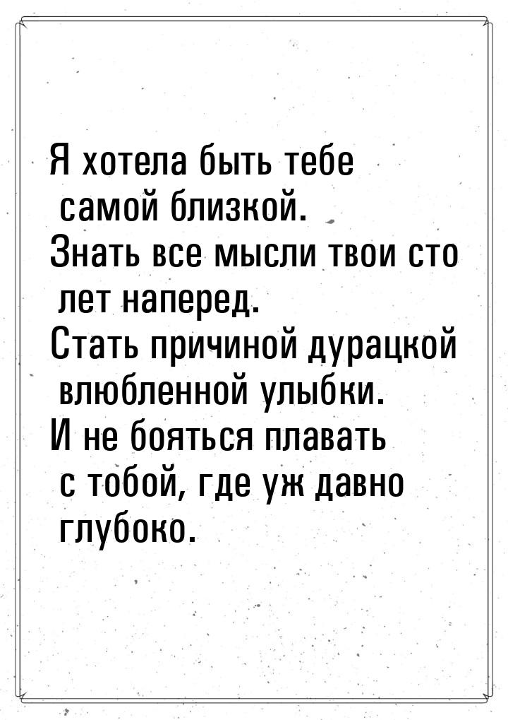 Я хотела быть тебе самой близкой. Знать все мысли твои сто лет наперед. Стать причиной дур