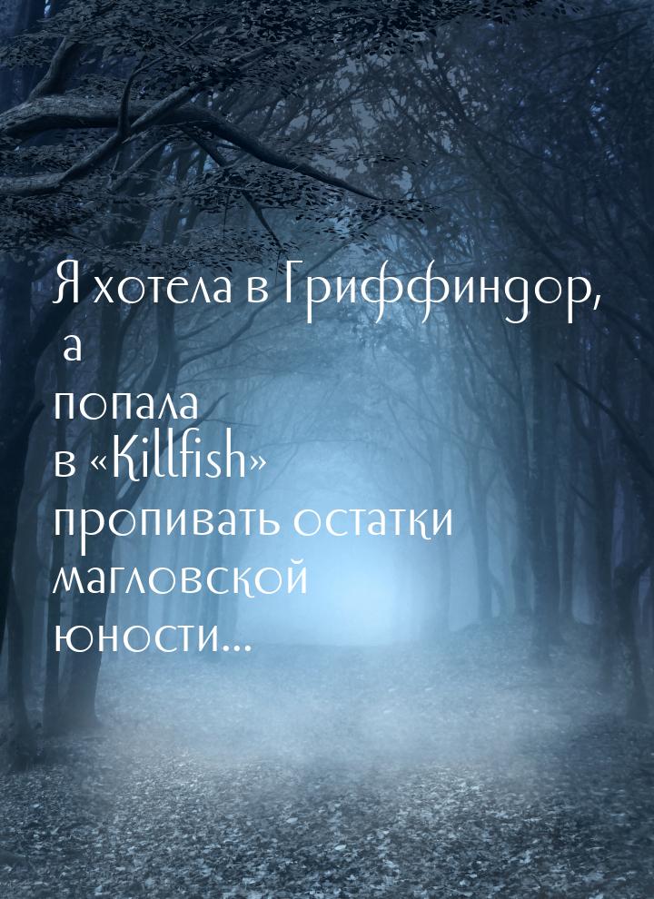 Я хотела в Гриффиндор, а попала в Killfish пропивать остатки магловской юнос