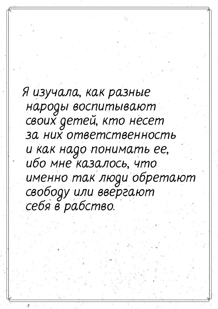 Я изучала, как разные народы воспитывают своих детей, кто несет за них ответственность и к