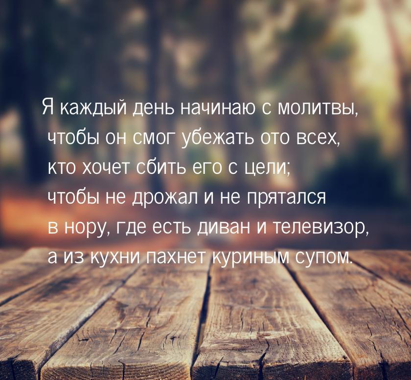 Я каждый день начинаю с молитвы, чтобы он смог убежать ото всех, кто хочет сбить его с цел