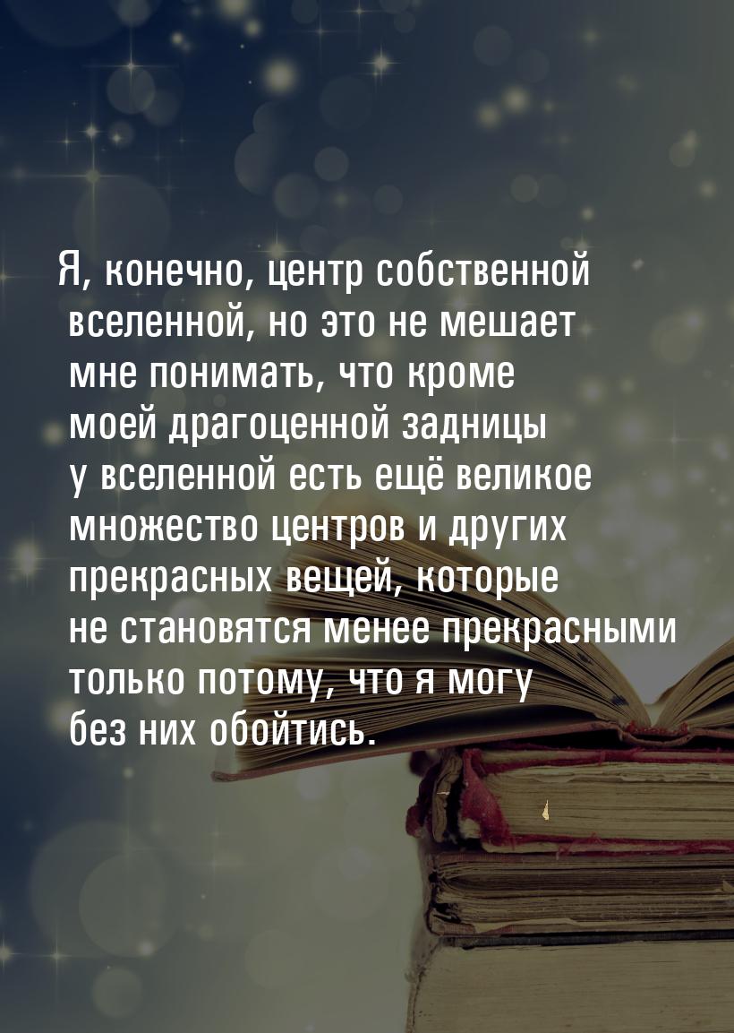 Я, конечно, центр собственной вселенной, но это не мешает мне понимать, что кроме моей дра