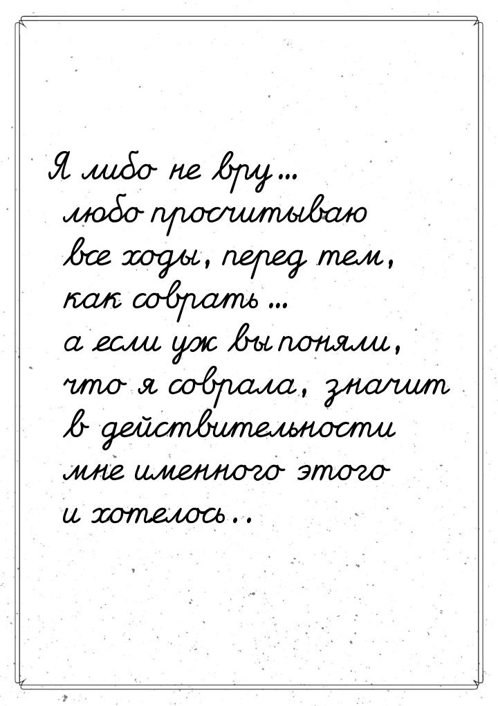 Я либо не вру... любо просчитываю все ходы, перед тем, как соврать... а если уж вы поняли,