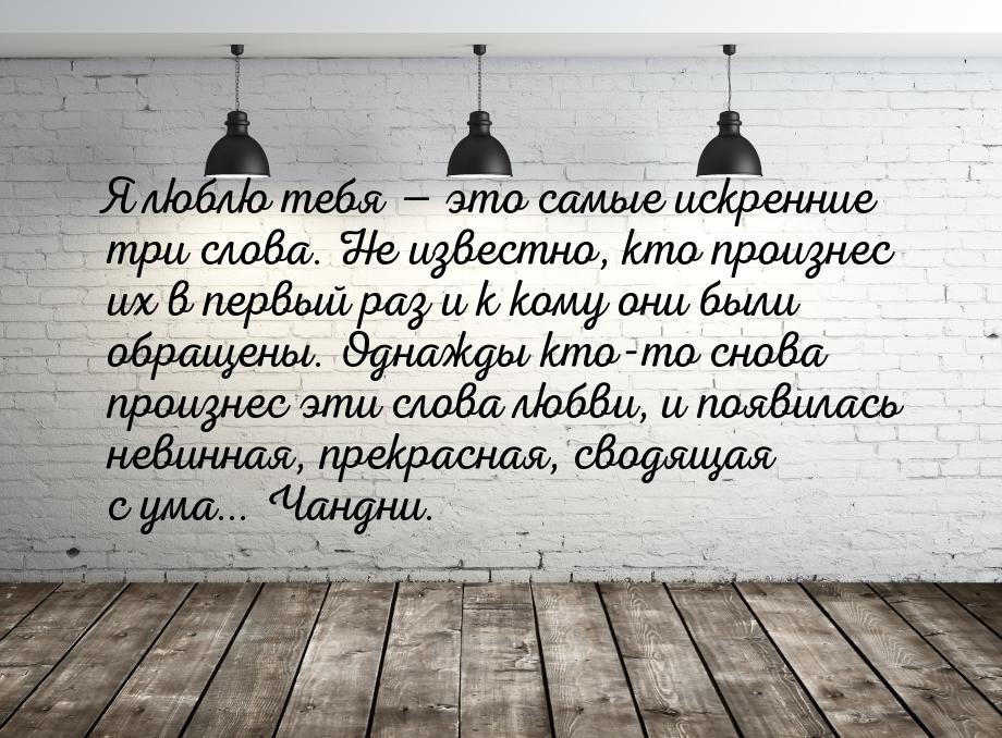 Я люблю тебя  это самые искренние три слова. Не известно, кто произнес их в первый 