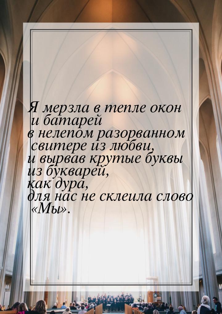 Я мерзла в тепле окон и батарей в нелепом разорванном свитере из любви, и вырвав крутые бу