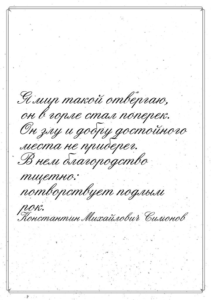 Я мир такой отвергаю, он в горле стал поперек. Он злу и добру достойного места не приберег