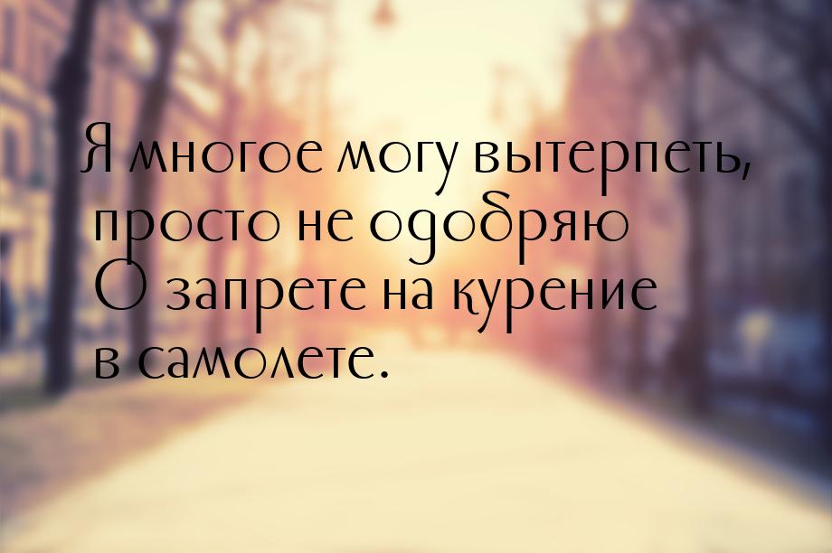 Я многое могу вытерпеть, просто не одобряю О запрете на курение в самолете.