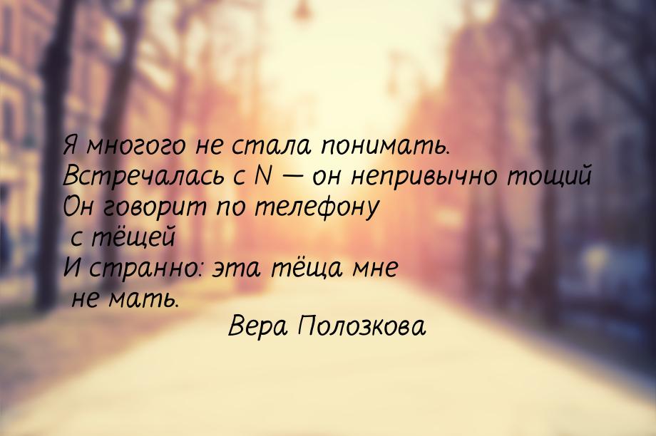 Я многого не стала понимать. Встречалась с N  он непривычно тощий Он говорит по тел