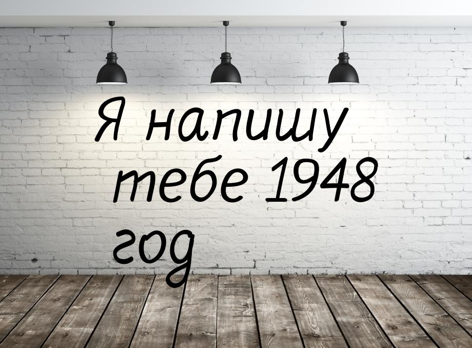 Я напишу тебе 1948 год