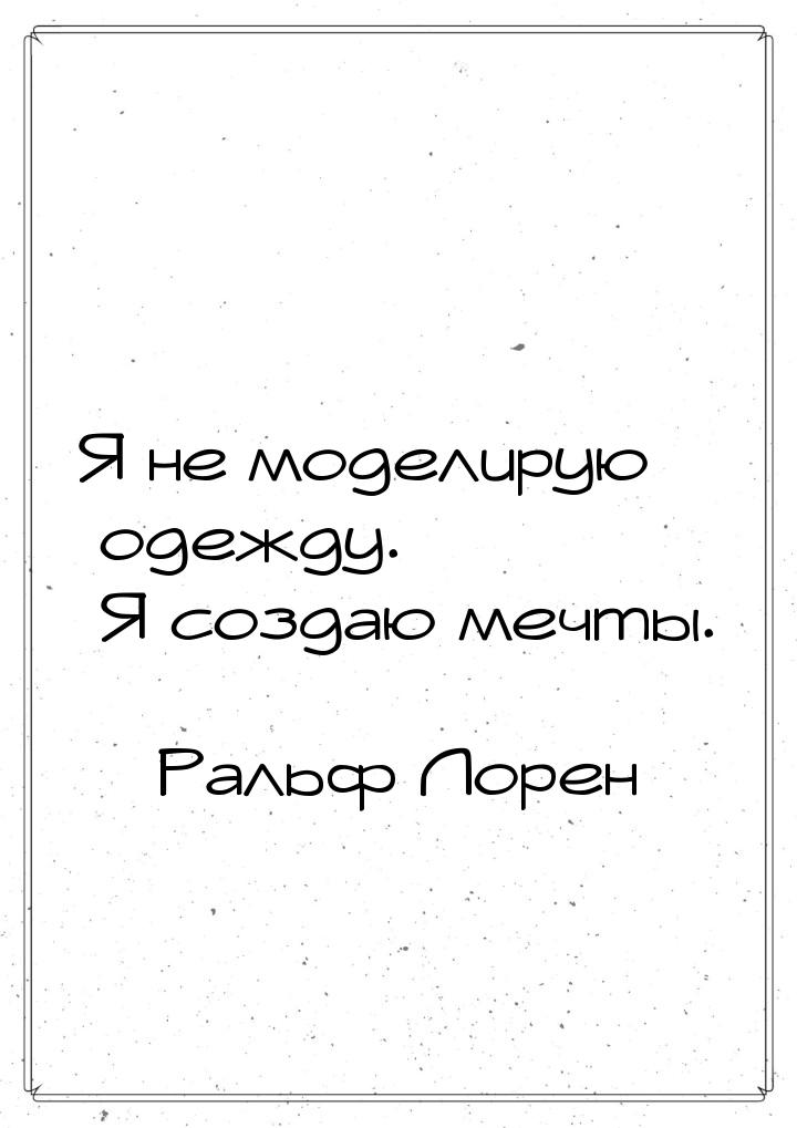 Я не моделирую одежду. Я создаю мечты.