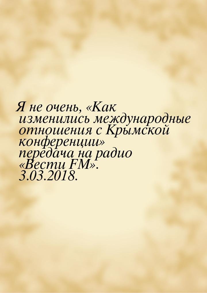 Я не очень, «Как изменились международные отношения с Крымской конференции» передача на ра