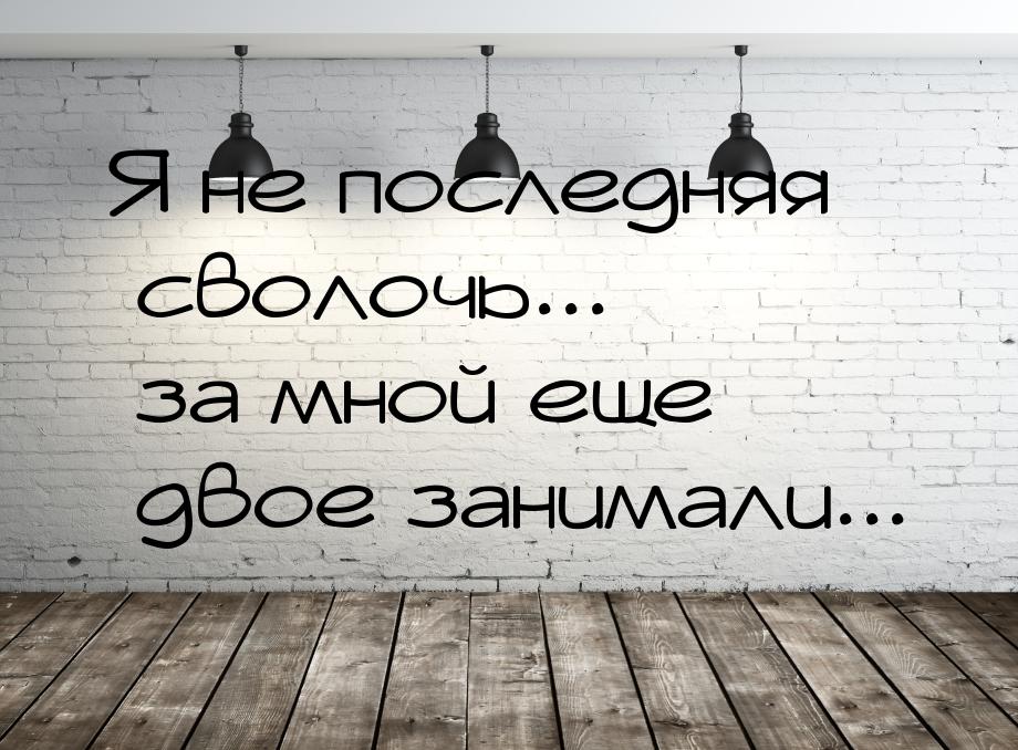 Я не последняя сволочь... за мной еще двое занимали...