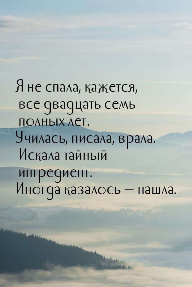 Я не спала, кажется, все двадцать семь полных лет. Училась, писала, врала. Искала тайный и