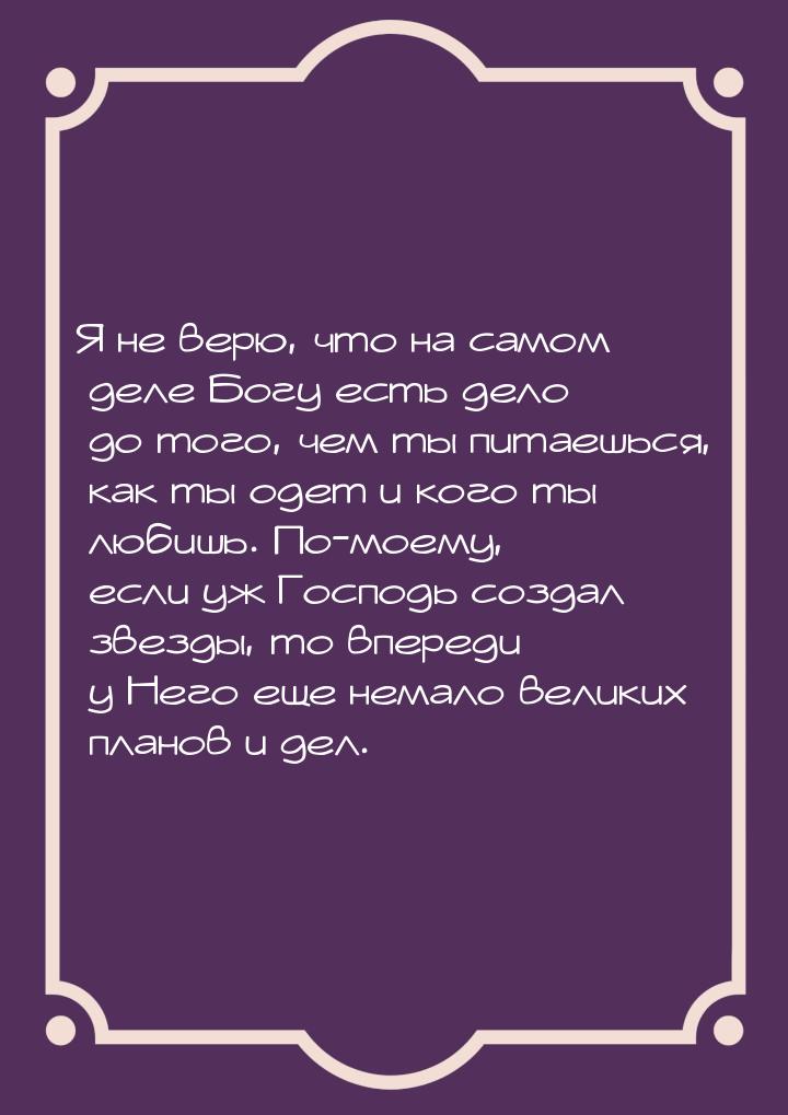 Я не верю, что на самом деле Богу есть дело до того, чем ты питаешься, как ты одет и кого 