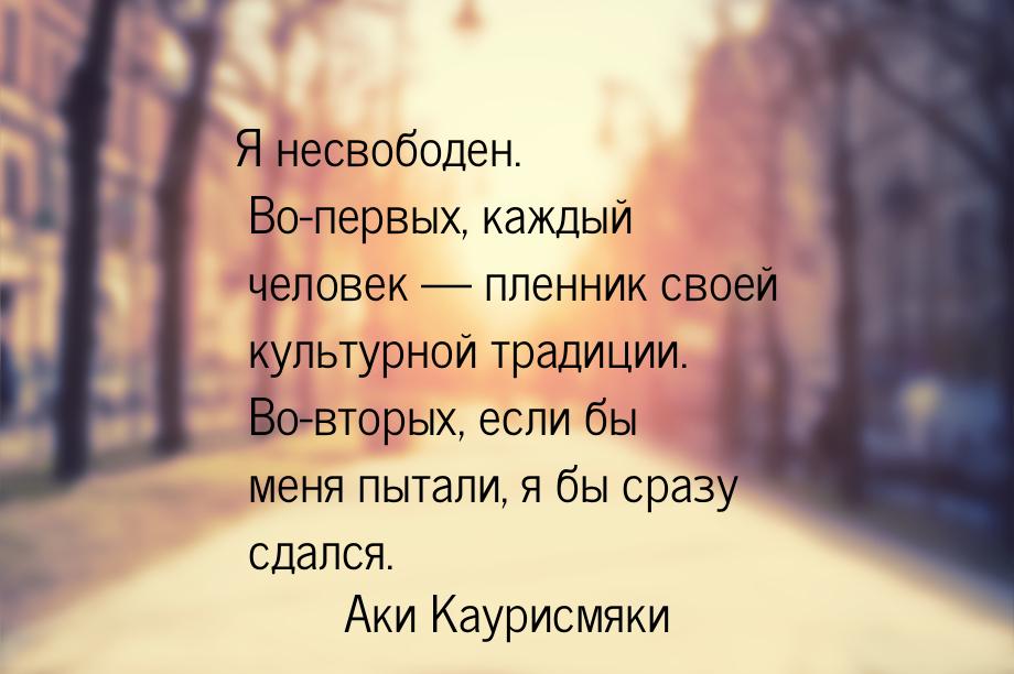 Я несвободен. Во-первых, каждый человек — пленник своей культурной традиции. Во-вторых, ес