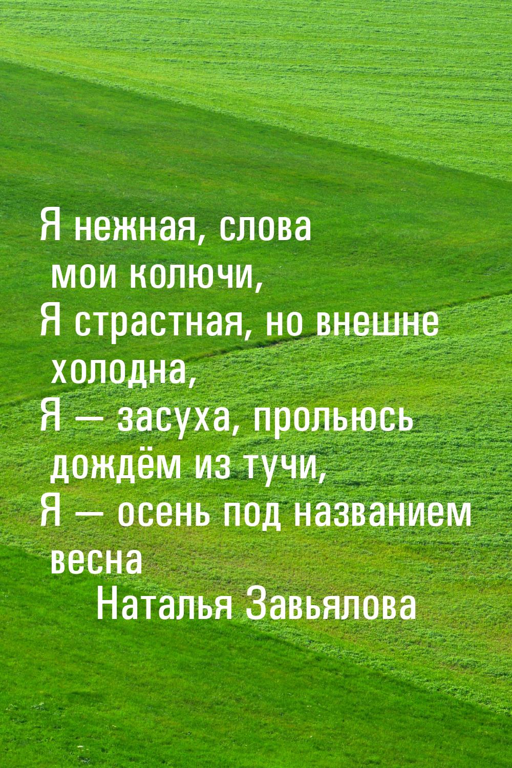 Я нежная, слова мои колючи, Я страстная, но внешне холодна, Я  засуха, прольюсь дож