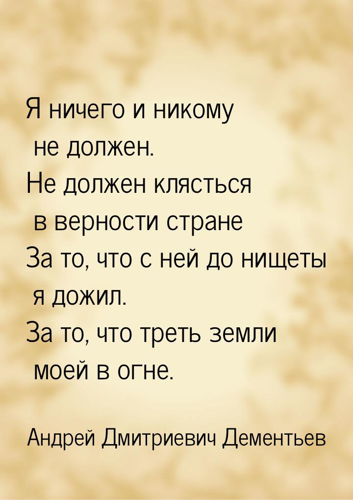 Я ничего и никому не должен. Не должен клясться в верности стране За то, что с ней до нище